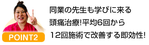 同業の先生も学びに来る頭痛治療!平均6回から12回施術で改善する即効性!
